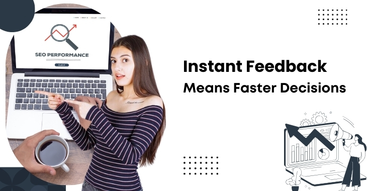 Instant Feedback Means Faster Decisions